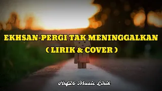 EKHSAN-PERGI TAK MENINGGALKAN || Lirik Lagu ( Hrf26 Music Lirik )