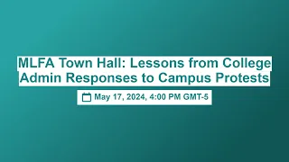 MLFA Town Hall: Signs of the Times: Lessons from College Admin Responses to Campus Protests