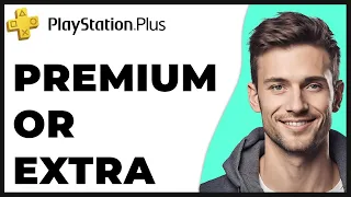 PlayStation Plus vs Premium vs Extra: Which Is Better?  [2024 Update] - Full Guide
