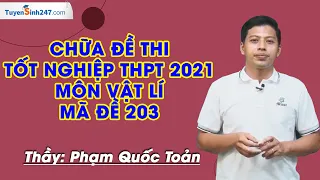 Chữa đề TN THPT môn Vật Lí năm 2021 – Mã 203 – Thầy Phạm Quốc Toản