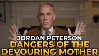 Jordan Peterson - The Devouring Mother Creates Entitled, Narcissistic, and Dependent Children