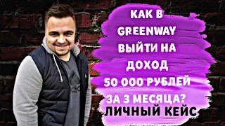 Как в Greenway выйти на доход 50 000 рублей за 3 месяца?Как Заработать в Гринвей?Результат в Гринвэй