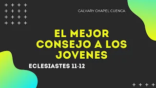 EL MEJOR CONSEJO A LOS JOVENES (016 ECLESIASTES 11-12) PREDICA PARA JOVENES