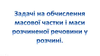 Задачі на обчислення масової частки і маси розчиненої речовини у розчині.