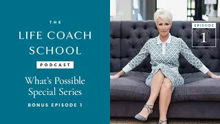 What’s Possible Special Series Bonus 1 | The Life Coach School Podcast with Brooke Castillo