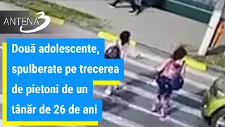 Două adolescente, spulberate pe trecerea de pietoni de un tânăr de 26 de ani