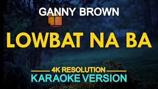 Lowbat Na Ba (Karaoke) - Ganny Brown