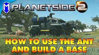 How To Use The ANT And How To Build A Base In PlanetSide 2 - How To Guides And Tutorials