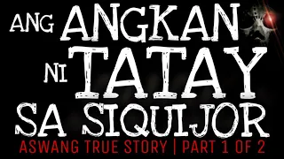 ANGKAN NI TATAY SA SIQUIJOR (Part 1 of 2) | Aswang True Story