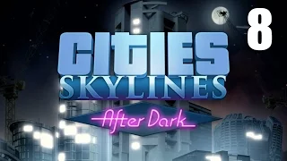 Cities: Skylines- After Dark part 8