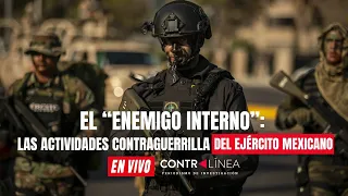 CONTRALÍNEA En Vivo | El “enemigo interno”: las actividades contraguerrilla del Ejército Mexicano