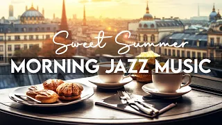 Morning Jazz Music ☕ Sweet Summer Jazz and Exquisite July Bossa Nova Music for Positive New Day