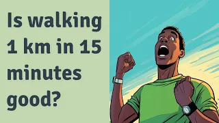 Is walking 1 km in 15 minutes good?