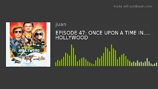 EPISODE 47: ONCE UPON A TIME IN..... HOLLYWOOD