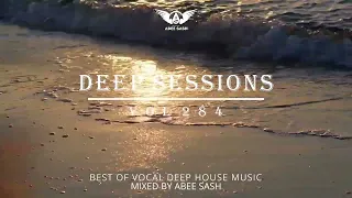 Deep Sessions - Vol 284 ★ Best Of Vocal Deep House Music Mix 2023 By Abee Sash