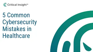 5 Common, Avoidable Mistakes Healthcare Organizations Make In Security Programs