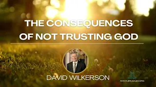 David Wilkerson - The Consequences of Not Trusting God | Sermon