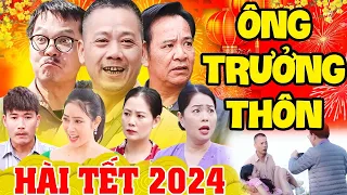 Hài Tết 2024 Mới Nhất | Ông Trưởng Thôn Full HD - Hài Quang Tèo, Trung Hiếu, Bình Trọng, Chiến Thắng