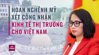 Hoan nghênh Mỹ xét công nhận kinh tế thị trường cho Việt Nam | VTC Now