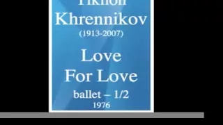 Tikhon Khrennikov (1913-2007) : "Love for Love" ballet (1976) 1/2