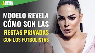 Modelo revela cómo son las fiestas privadas con los futbolistas