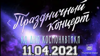 ПРАЗДНИЧНЫЙ КОНЦЕРТ КО ДНЮ КОСМОНАВТИКИ.ОТ 11.04.2021.СМОТРЕТЬ НОВОСТИ КОНЦЕРТА