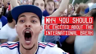 Why You SHOULD Be Excited About The International Break