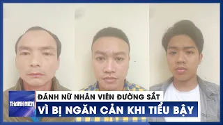 Đánh nữ nhân viên đường sắt vì bị ngăn cản khi tiểu bậy