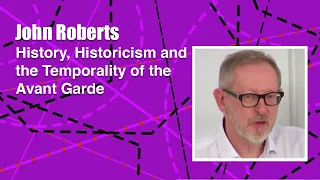 John Roberts: History, Historicism and the Temporality of the Avant Garde