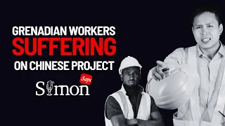 Simon Says: Grenadian Workers Suffering On Chinese Project