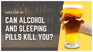 Can Alcohol And Sleeping Pills Kill You?