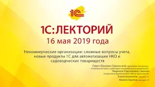 1С:Лекторий 16.05.2019 Некоммерческие организации: сложные вопросы учета, новые продукты 1С