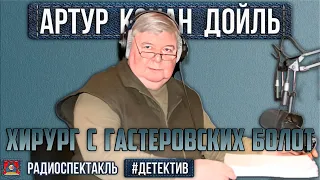 Радиоспектакль ХИРУРГ С ГАСТЕРОВСКИХ БОЛОТ Артур Конан Дойл (Борзунов, Ильина, Иванов, Андреева)