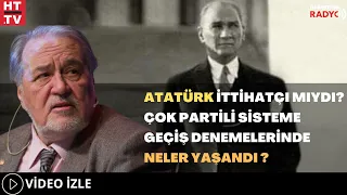 Atatürk İttihatçı mıydı? Çok partili Sisteme Geçiş Denemelerinde Neler Yaşandı?