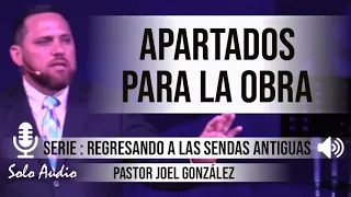 “APARTADOS PARA LA OBRA” | Pastor Joel González. Predicaciones, estudios bíblicos.