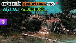 Cuộc chiến SÔNG KỲ CÙNG 1979 | VIỆT NAM - TRUNG QUỐC