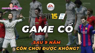 CHƠI LẠI FIFA 15 SAU 9 NĂM | NGUYÊN TRẦN FIFA