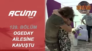 Ogeday 5 Ay Sonra Ailesini Gördü! | Bölüm 128 | Survivor 2017