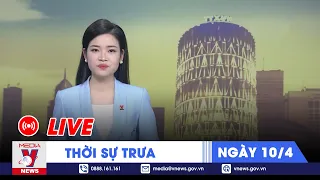 🔴[TRỰC TIẾP] Thời sự 24h cập nhật chiều 10/4 - Tin nóng Thế giới mới nhất – VNews