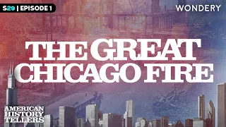 The Great Chicago Fire: We Are Going to Have Burn | American History Tellers | Podcast