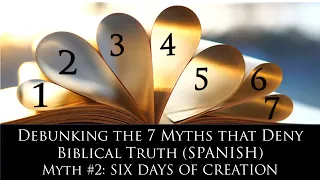 The Six Days of Creation ("Debunking the 7 Myths that Deny Biblical Truth" Series) (SPANISH VERSION)