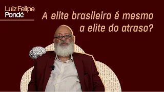 A elite brasileira é mesmo a elite do atraso? | Luiz Felipe Pondé