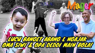 MAGER : OPA DEDDI SAMPAI KEWALAHAN MAIN SAMA ABANG L! LINCAH BANGET... HAPPY NYA ABANG L!