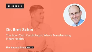 The Natural State 080: The Low-Carb Cardiologist Who’s Transforming Heart Health - Dr. Bret Scher