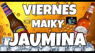 🍻VIERNES MAIKY JAUMINA🍻❌️@dannypalma1984 - @LGDJPY