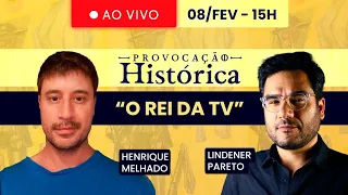 Provocação Histórica: "O Rei da TV" - 08/Fevereiro 15h