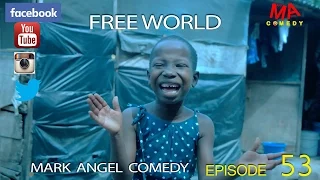 FREE WORLD (Mark Angel Comedy) (Episode 53)