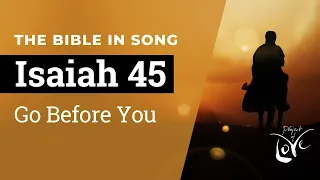 Isaiah 45 - Go Before You  ||  Bible in Song  ||  Project of Love