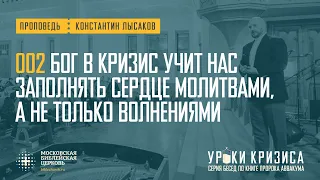 Бог в кризис учит нас заполнять сердце молитвами, а не волнением (проповедь Константина Лысакова)