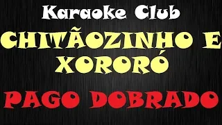 CHITÃOZINHO E XORORO - PAGO DOBRADO ( KARAOKE )